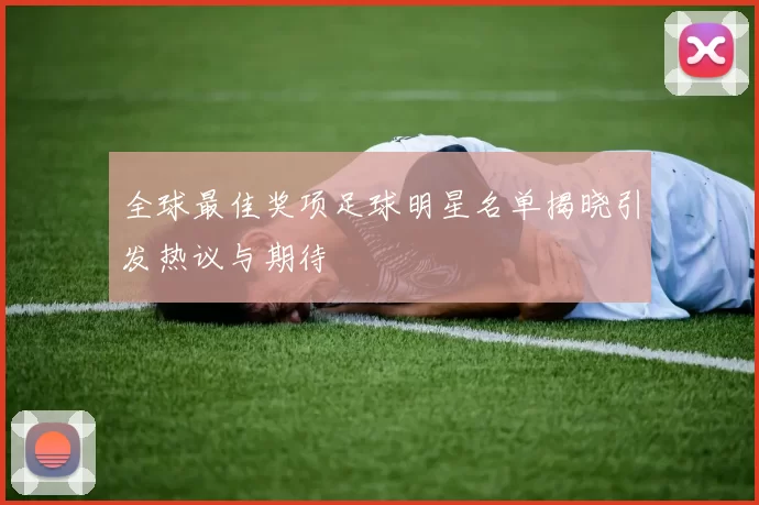 全球最佳奖项足球明星名单揭晓引发热议与期待