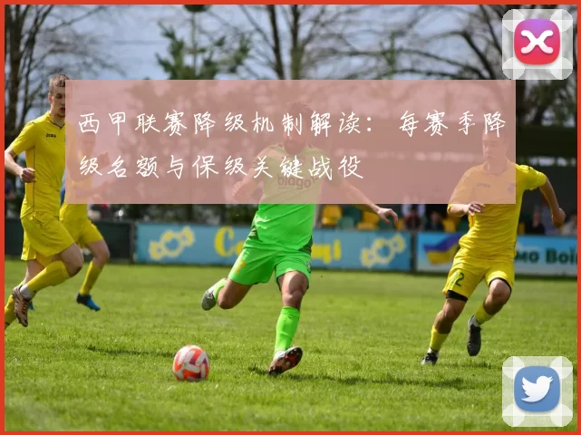 西甲联赛降级机制解读：每赛季降级名额与保级关键战役