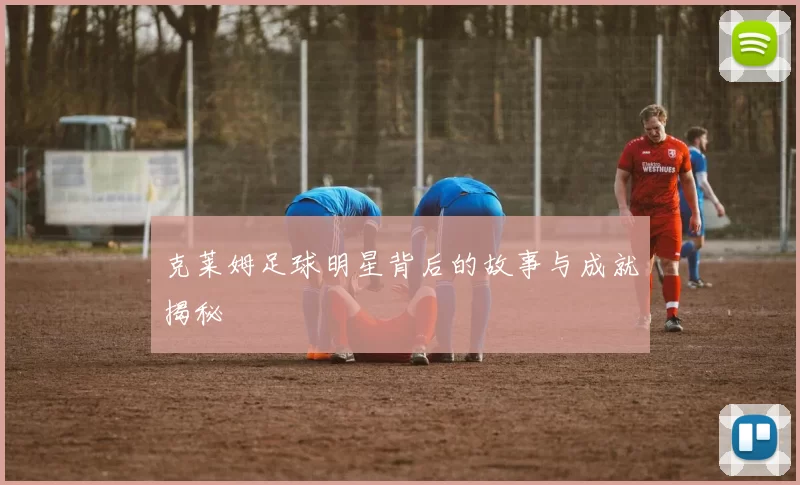 克莱姆足球明星背后的故事与成就揭秘
