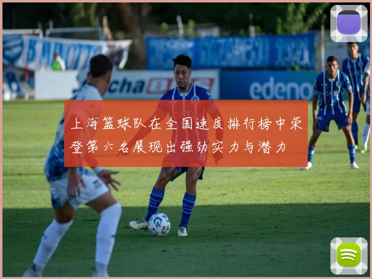 上海篮球队在全国速度排行榜中荣登第六名展现出强劲实力与潜力