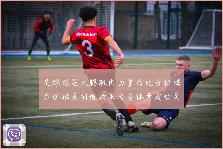 足球明星大腿肌肉力量对比分析揭示运动员训练效果与身体素质的关系