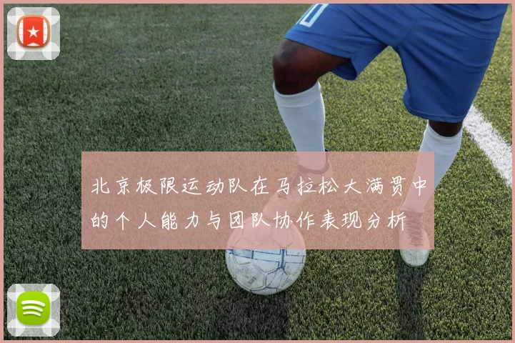 北京极限运动队在马拉松大满贯中的个人能力与团队协作表现分析