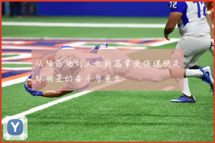 从绿茵场到人生新篇章受伤退役足球明星的奋斗与重生