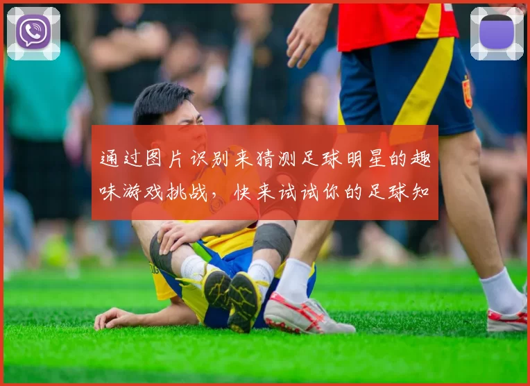 通过图片识别来猜测足球明星的趣味游戏挑战，快来试试你的足球知识吧
