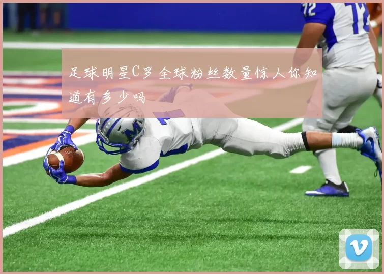 足球明星C罗全球粉丝数量惊人你知道有多少吗