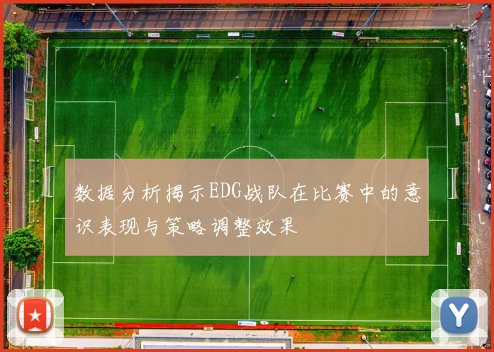 数据分析揭示EDG战队在比赛中的意识表现与策略调整效果