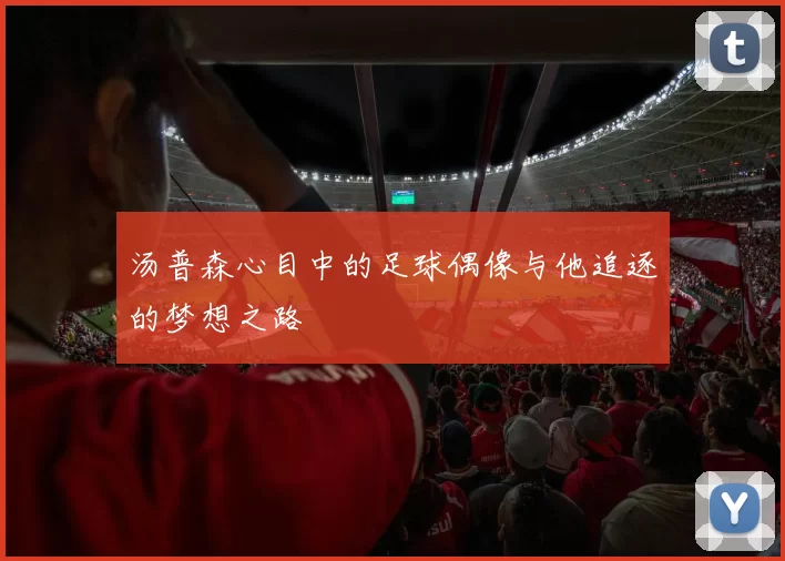 汤普森心目中的足球偶像与他追逐的梦想之路